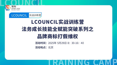 LCOUNCIL实战训练营 法务成长技能全赋能突破系列之品牌商标打假维权
