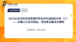 2015企业法务应该掌握的劳动法实战经验分享（二）——外籍人士在华就业、劳动争议解决与预防