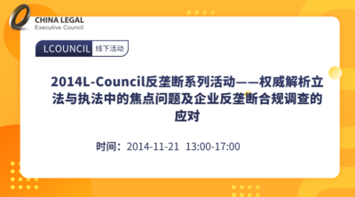 2014L-Council反垄断系列活动——权威解析立法与执法中的焦点问题及企业反垄断合规调查的应对